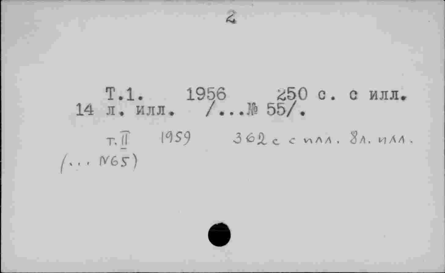 ﻿T.l. 1956	£50 о. с илл.
14 л. илл.	/...№ 55/.
т.Н	3 6*1 с с илл. Sa. илл .
. . /Убу)